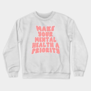 Make Your Mental Health A Priority Crewneck Sweatshirt